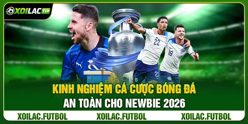 Kinh Nghiệm Cá Cược Bóng Đá An Toàn Cho Newbie 2026