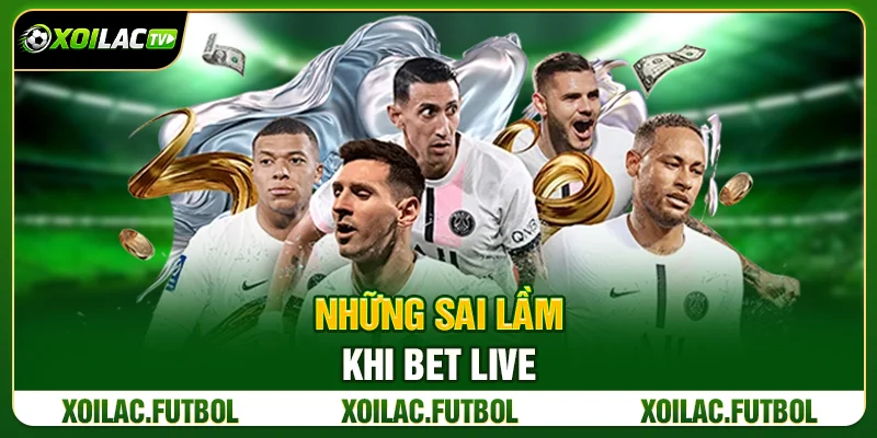 Những Sai Lầm Khi Bet Live