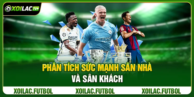 Phân Tích Sức Mạnh Sân Nhà Và Sân Khách