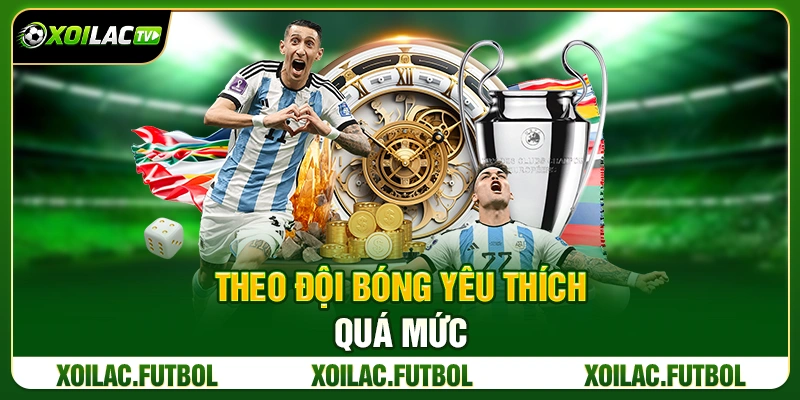 Theo Đội Bóng Yêu Thích Quá Mức