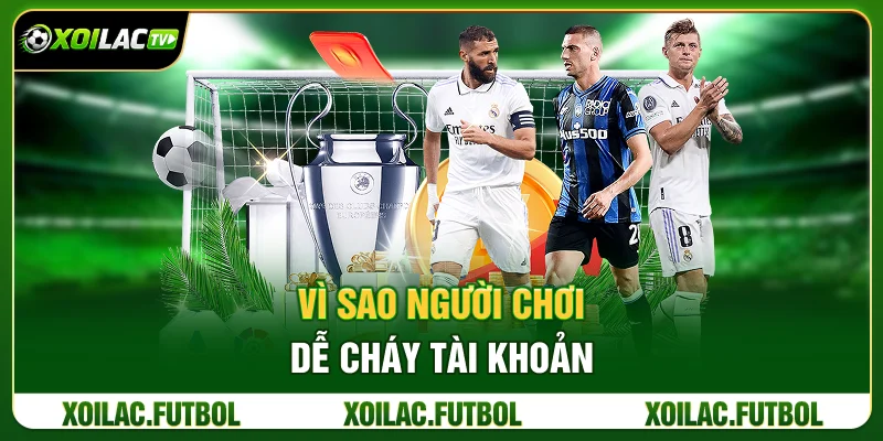Vì Sao Người Chơi Dễ “Cháy Tài Khoản”?