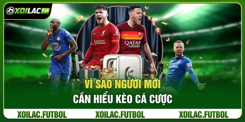 Vì Sao Người Mới Cần Hiểu Kèo Cá Cược?